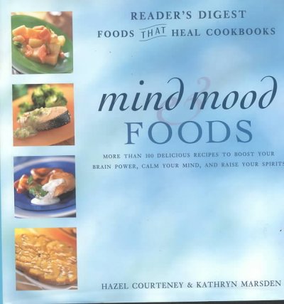 Mind & mood foods : more than 100 delicious recipes to boost your brain power, calm your mind, and raise your spirits / Hazel Courteney & Kathryn Marsden ; recipes created by Anne Sheasby.