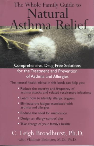 The whole family guide to natural asthma relief : comprehensive, drug-free solutions for the treatment and prevention of asthma and allergies / C. Leigh Broadhurst, with Vladimir Badmaev.