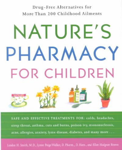 Nature's pharmacy for children : drug-free alternatives for more than 200 childhood ailments / London H. Smith, Lynne Paige Walker, Ellen Hodgson Brown.