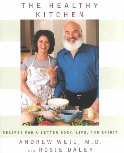 The healthy kitchen : recipes for a better body, life, and spirit / Andrew Weil and Rosie Daley ; photographs by Sang An, Amy Haskell, and Eric Studer.