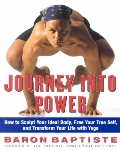 Journey into power : how to sculpt your ideal body, free your true self, and transform your life with yoga / Baron Baptiste ; photographs by Richard Corman.