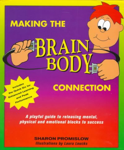 Making the brain body connection : a playful guide to releasing mental, physical & emotional blocks to success / Sharon Promislow ; illustrations by Laura Loucks.