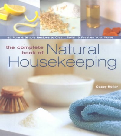 Natural cleaning for your home : 95 pure and simple recipes / Casey Kellar.