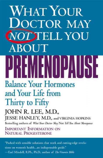 What your doctor may not tell you about premenopause : balance your hormones and your life from thirty to fifty / John R. Lee, Jesse Hanley, and Virginia Hopkins.