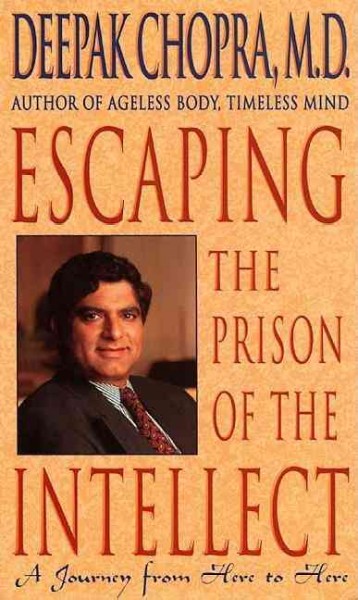 Escaping the prison of the intellect [sound recording] : a journey from here to here / Deepak Chopra.