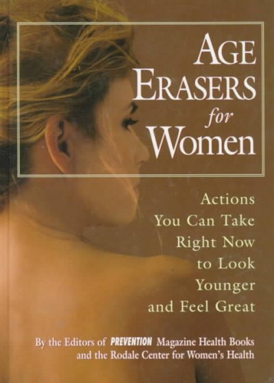 Age erasers for women : actions you can take right now to look younger and feel great / by the editors of Prevention Magazine Health Books and the Rodale Center for Women's Health ; Doug Dollemore ... [et al.] ; edited by Patricia Fisher.