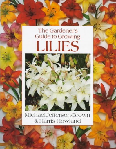 The gardener's guide to growing lilies / Michael Jefferson-Brown & Harris Howland.