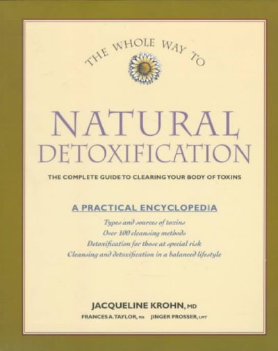 The whole way to natural detoxification : clearing your body of toxins / Jacqueline Krohn, Frances Taylor, Jinger Prosser.