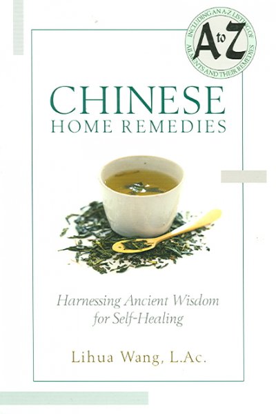 Chinese home remedies : harnessing ancient wisdom for self-healing / Lihua Wang.