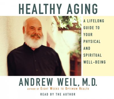 Healthy aging [sound recording] : [a lifelong guide to your physical and spiritual well-being] / Andrew Weil.