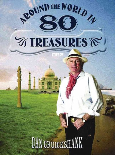 Around the world in 80 treasures / Dan Cruickshank.