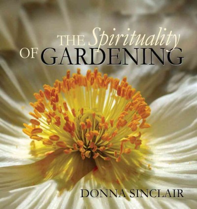 The spirituality of gardening / Donna Sinclair.