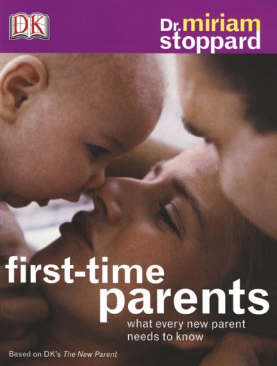 First time parents : what every new parent needs to know / Miriam Stoppard.