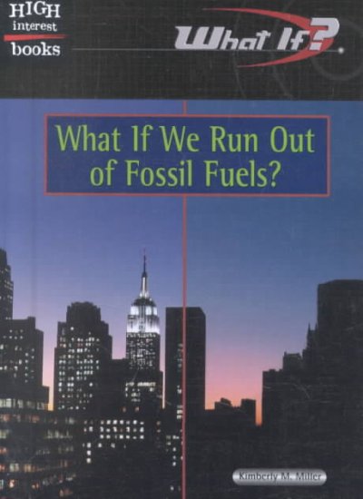 What if we run out of fossil fuels? / Kimberly M. Miller.