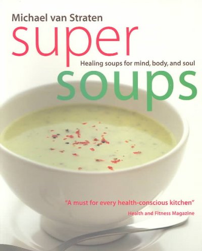 Super soups : [healing soups for mind, body, and soul] / Michael van Straten.