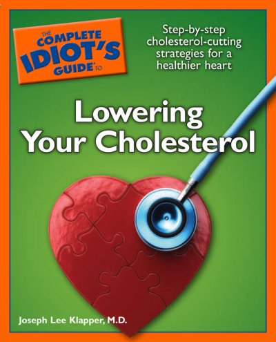 The complete idiot's guide to lowering your cholesterol : [step-by-step cholesterol-cutting strategies for a healthier heart] / by Joseph Lee Klapper.