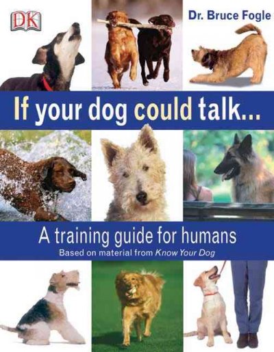 If your dog could talk-- : [a training guide for humans] / Bruce Fogle.