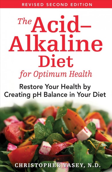 The acid-alkaline diet for optimum health : restore your health by creating pH balance in your diet / Christopher Vasey ; translated by Jon Graham.