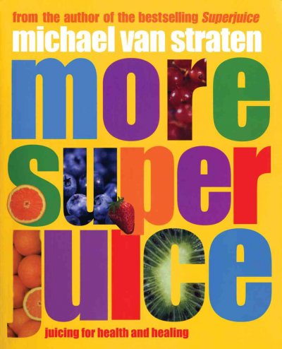 More super juice : juicing for health and healing / Michael Van Straten.