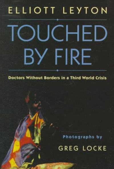 Touched by fire : Doctors Without Borders in a third world crisis / Elliott Leyton ; photographs by Greg Locke.