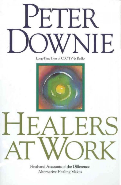 Healers at work : first hand accounts of the difference alternative healing makes / Peter Downie.
