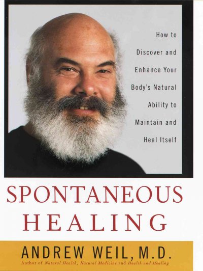 Spontaneous healing : how to enlist and enhance the body's own gifts for maintaining and healing itself / Andrew Weil.