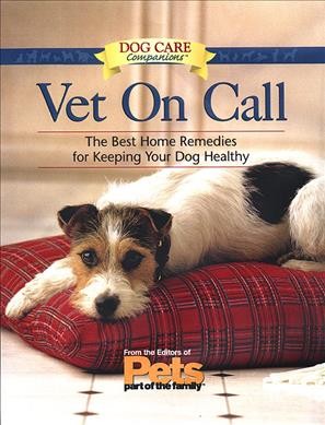 Vet on call : the best home remedies for keeping your dog healthy / edited by Matthew Hoffman.