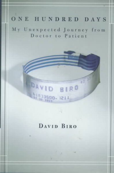 One hundred days : my unexpected journey from doctor to patient / David Biro.