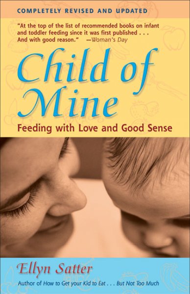 Child of mine : feeding with love and good sense / Ellyn Satter.