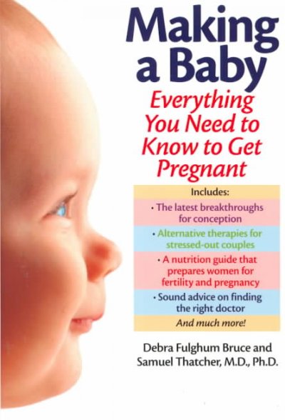Making a baby : everthing you need to know to get pregnant / Debra Fulghum Bruce and Samuel Thatcher.