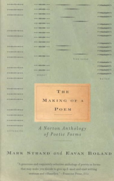 The making of a poem : a Norton anthology of poetic forms / edited by Mark Strand and Eavan Boland.