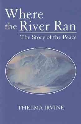 Where the river ran : the story of the Peace / Thelma Irvine.