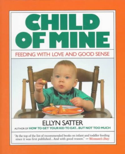 Child of mine : feeding with love and good sense / Ellyn Satter.