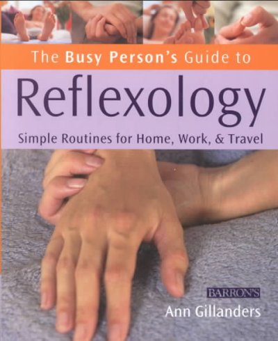 The busy person's guide to reflexology : simple routines for home, work, & travel / Ann Gillanders.