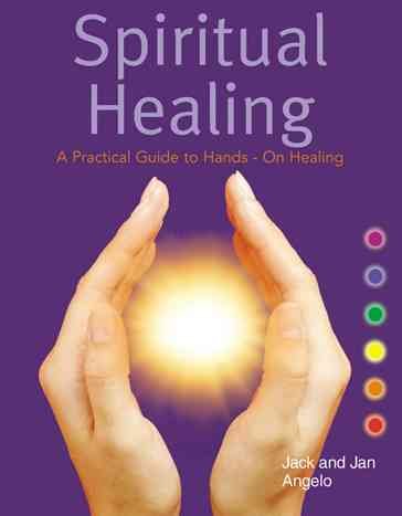 Spiritual healing : a practical guide to hands-on healing / Jack Angelo.