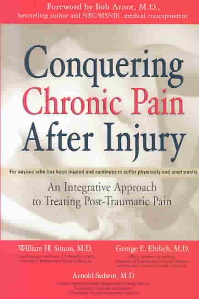 Conquering chronic pain after injury : an integrative approach to treating post-traumatic pain / William H. Simon, George E. Ehrlich, and Arnold Sadwin ; [foreword by Bob Arnot].