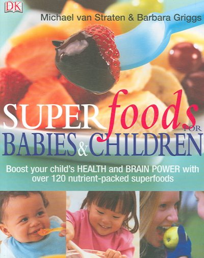 Super foods for children : [how to boost your child's health and brain power, from conception, to baby and toddlerhood, and through the teenage years] / Michael Van Straten & Barbara Griggs.