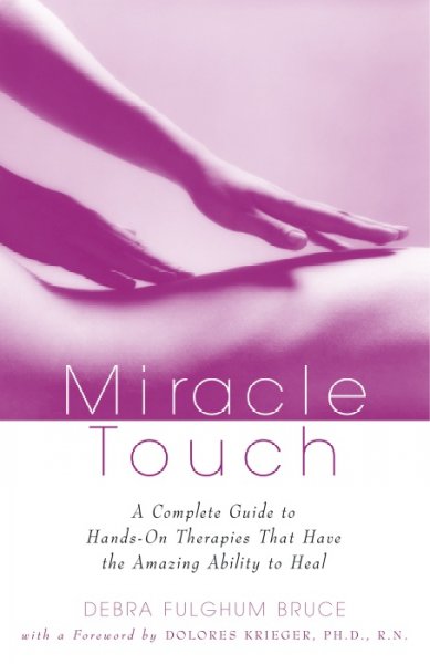 Miracle touch : a complete guide to hands-on therapies that have the amazing ability to heal / Debra Fulghum Bruce ; foreword by Dolores Krieger.