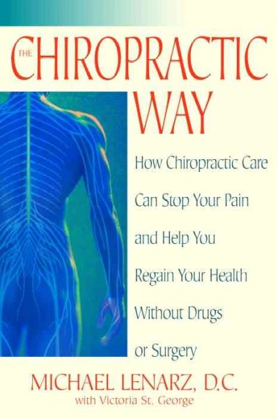 The chiropractic way : how chiropractic care can stop your pain and help you regain your health without drugs or surgery / Michael Lenarz with Victoria St. George.