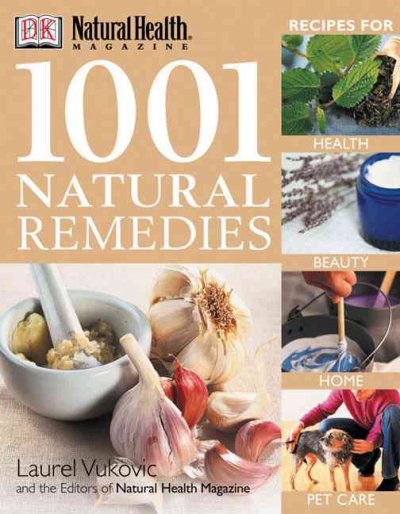 1001 natural remedies : [recipes for health, beauty, home, pet care] / Laurel Vukovic, and the editors of Natural health magazine.