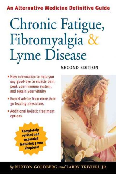 Chronic fatigue, fibromyalgia, & Lyme disease : an alternative medicine definitive guide / Burton Goldberg, Larry Trivieri, Jr.