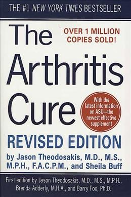 The arthritis cure : the medical miracle that can halt, reverse, and may even cure osteoarthritis / by Jason Theodosakis and Sheila Buff.