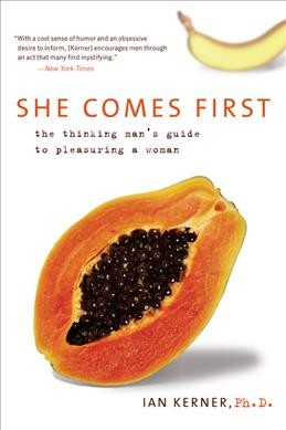 She comes first : the thinking man's guide to pleasuring a woman / Ian Kerner.