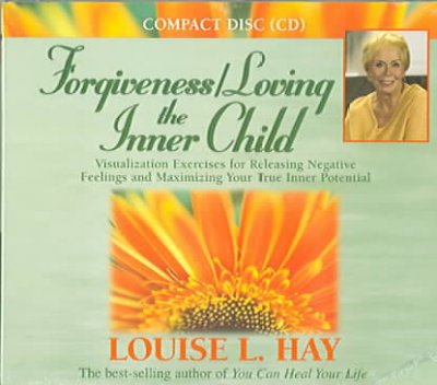 Forgiveness [sound recording] : loving the inner child / Louise L. Hay.