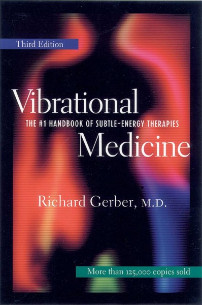 Vibrational medicine : the #1 handbook of subtle-energy therapies / Richard Gerber, M.D.