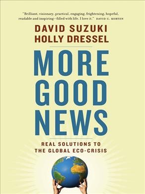 More good news : real solutions to the global eco-crisis / David Suzuki, Holly Dressel.