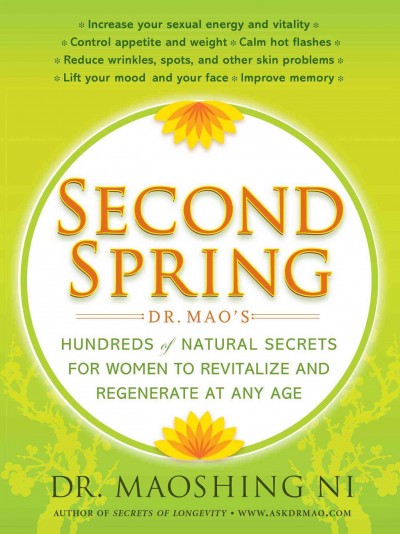 Second spring : Dr. Mao's hundreds of natural secrets for women to revitalize and regenerate at any age / presented by AuthorScape ; written by Maoshing Ni.