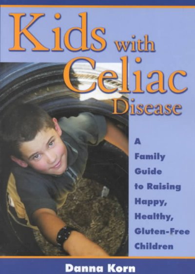 Kids with celiac disease : a family guide to raising happy, healthy, gluten-free children / Danna Korn.