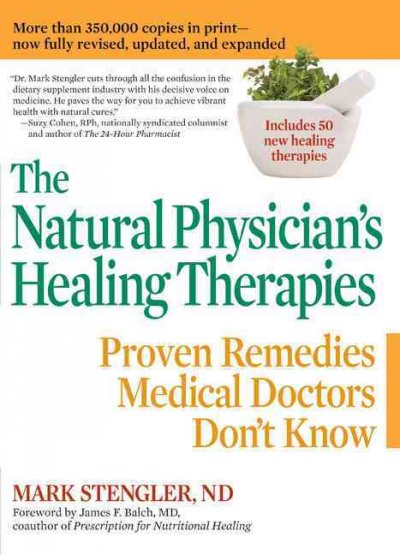 The natural physician's healing therapies, updated : [proven remedies medical doctors don't know] / Mark Stengler ; [foreward by James F. Balch.].