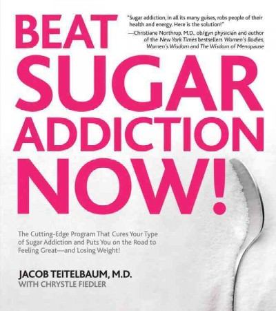 Beat sugar addiction now! : the cutting-edge program that cures your type of sugar addiction and puts you back on the road to weight control and good health / Jacob Teitelbaum and Chrystle Fiedler.